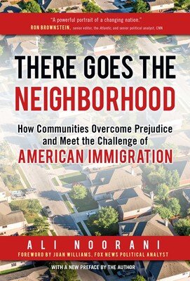 THERE GOES THE NEIGHBORHOOD: HOW COMMUNITIES OVERCOME PREJUDICE AND MEET THE CHALLENGE OF AMERICAN IMMIGRATION