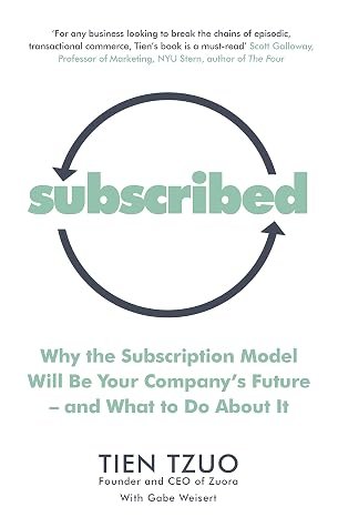 Subscribed: Why the Subscription Model Will Be Your Company’s Future―and What to Do About It